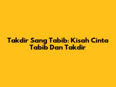 Takdir Sang Tabib: Kisah Cinta Tabib Dan Takdir