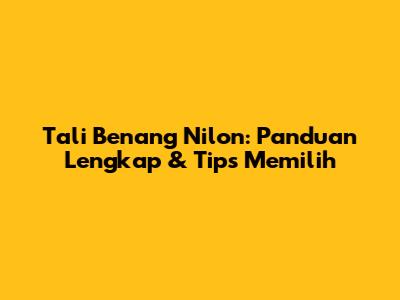 Tali Benang Nilon: Panduan Lengkap & Tips Memilih