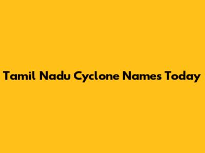 Tamil Nadu Cyclone Names Today
