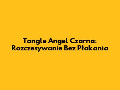 Tangle Angel Czarna: Rozczesywanie Bez Płakania