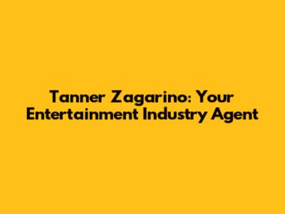 Tanner Zagarino: Your Entertainment Industry Agent