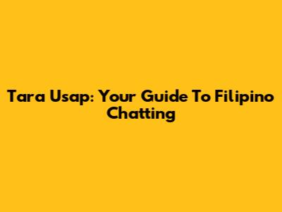 Tara Usap: Your Guide To Filipino Chatting