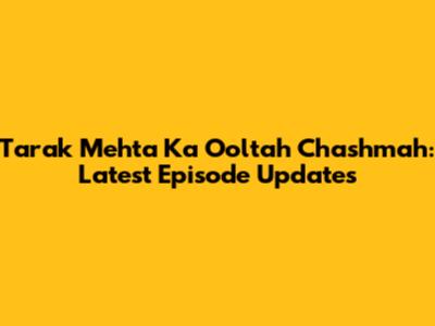 Tarak Mehta Ka Ooltah Chashmah: Latest Episode Updates