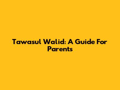 Tawasul Walid: A Guide For Parents