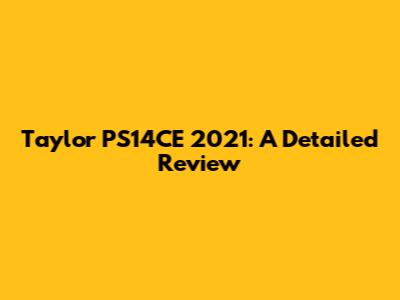 Taylor PS14CE 2021: A Detailed Review