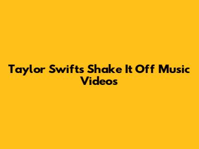 Taylor Swift's "Shake It Off" Music Videos