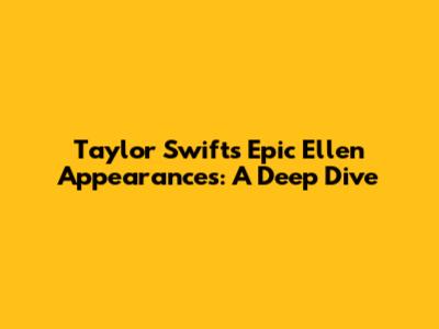 Taylor Swift's Epic Ellen Appearances: A Deep Dive