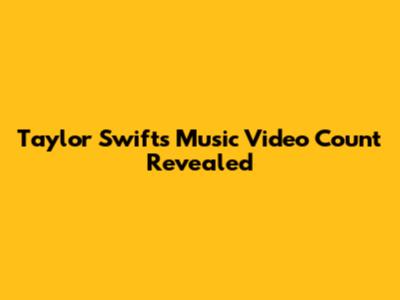 Taylor Swift's Music Video Count Revealed