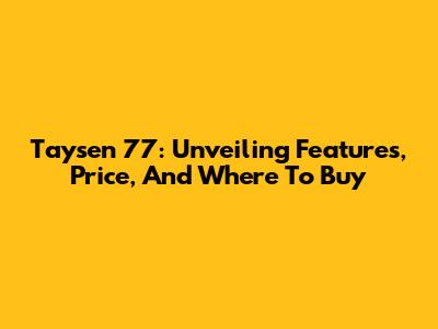 Taysen 77: Unveiling Features, Price, And Where To Buy