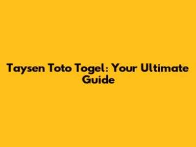 Taysen Toto Togel: Your Ultimate Guide