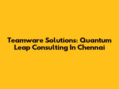 Teamware Solutions: Quantum Leap Consulting In Chennai