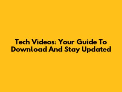 Tech Videos: Your Guide To Download And Stay Updated