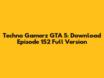 Techno Gamerz GTA 5: Download Episode 152 Full Version