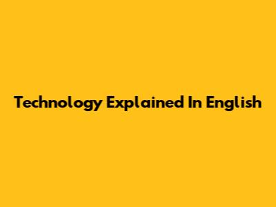 Technology Explained In English