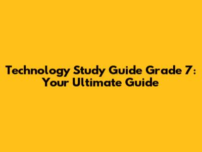 Technology Study Guide Grade 7: Your Ultimate Guide