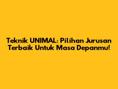 Teknik UNIMAL: Pilihan Jurusan Terbaik Untuk Masa Depanmu!