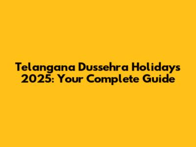 Telangana Dussehra Holidays 2025: Your Complete Guide