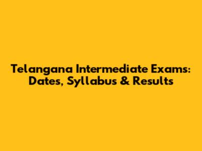 Telangana Intermediate Exams: Dates, Syllabus & Results