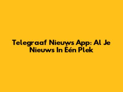 Telegraaf Nieuws App: Al Je Nieuws In Één Plek