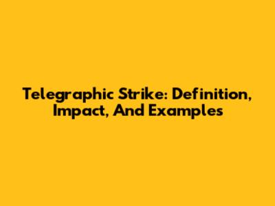 Telegraphic Strike: Definition, Impact, And Examples