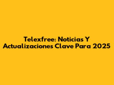 Telexfree: Noticias Y Actualizaciones Clave Para 2025