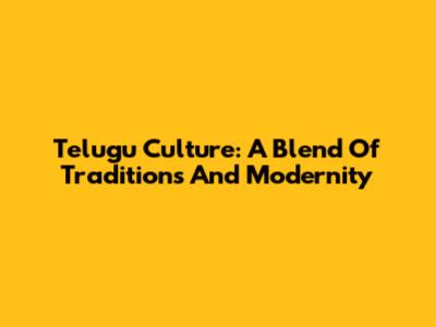 Telugu Culture: A Blend Of Traditions And Modernity