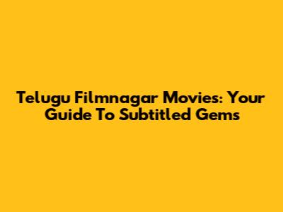 Telugu Filmnagar Movies: Your Guide To Subtitled Gems