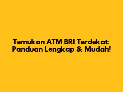 Temukan ATM BRI Terdekat: Panduan Lengkap & Mudah!
