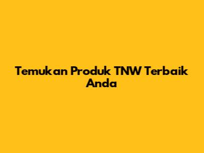 Temukan Produk TNW Terbaik Anda