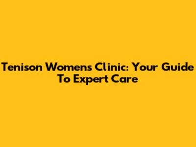 Tenison Women's Clinic: Your Guide To Expert Care