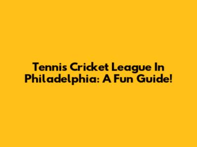 Tennis Cricket League In Philadelphia: A Fun Guide!