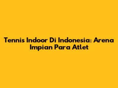 Tennis Indoor Di Indonesia: Arena Impian Para Atlet