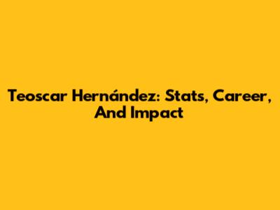 Teoscar Hernández: Stats, Career, And Impact