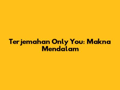 Terjemahan 'Only You': Makna Mendalam