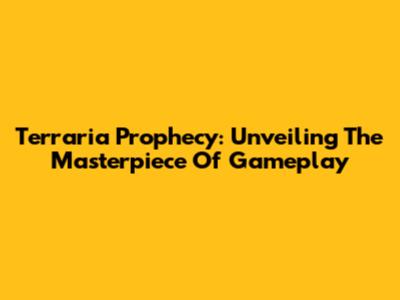 Terraria Prophecy: Unveiling The Masterpiece Of Gameplay