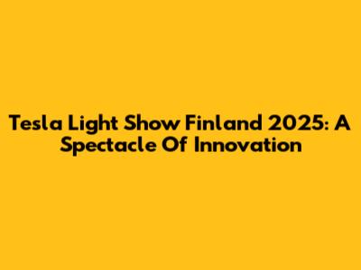 Tesla Light Show Finland 2025: A Spectacle Of Innovation