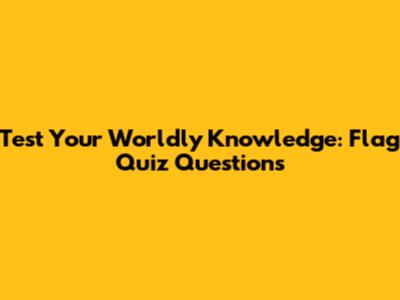 Test Your Worldly Knowledge: Flag Quiz Questions