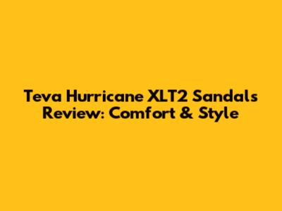 Teva Hurricane XLT2 Sandals Review: Comfort & Style