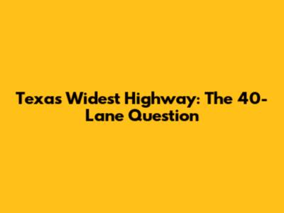 Texas' Widest Highway: The 40-Lane Question