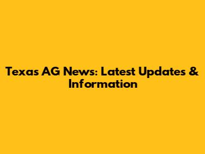 Texas AG News: Latest Updates & Information