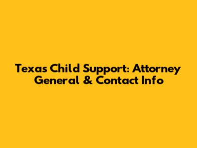 Texas Child Support: Attorney General & Contact Info