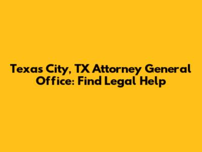 Texas City, TX Attorney General Office: Find Legal Help