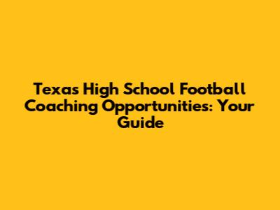Texas High School Football Coaching Opportunities: Your Guide