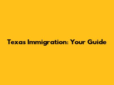 Texas Immigration: Your Guide