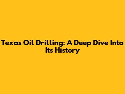 Texas Oil Drilling: A Deep Dive Into Its History