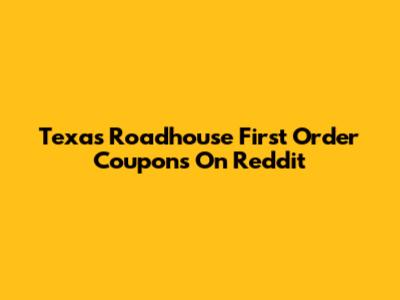 Texas Roadhouse First Order Coupons On Reddit