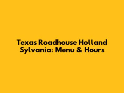 Texas Roadhouse Holland Sylvania: Menu & Hours