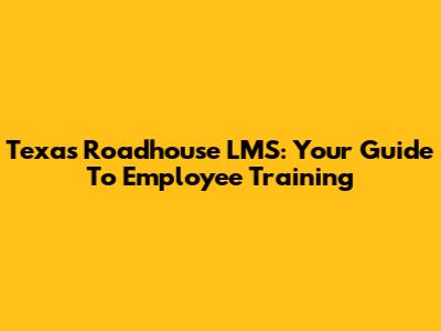 Texas Roadhouse LMS: Your Guide To Employee Training
