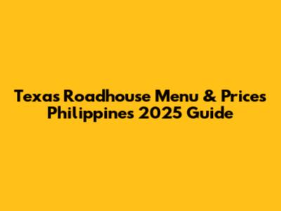 Texas Roadhouse Menu & Prices Philippines 2025 Guide