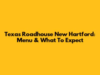 Texas Roadhouse New Hartford: Menu & What To Expect